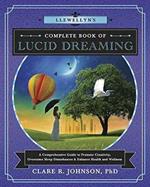Llewellyn's Complete Book of Lucid Dreaming: A Comprehensive Guide to Promote Creativity, Overcome Sleep Disturbances and Enhance Health and Wellness