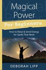 Magical Power For Beginners: How to Raise & Send Energy for Spells That Work