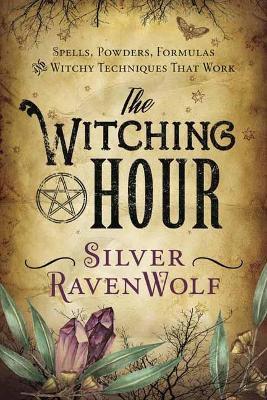 The Witching Hour: Spells, Powders, Formulas, and Witchy Techniques That Work - Silver Ravenwolf - cover