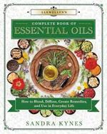 Llewellyn's Complete Book of Essential Oils: How to Blend, Diffuse, Create Remedies, and Use in Everyday Life