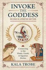 Invoke the Goddess: Connecting to the Hindu, Greek, and Egyptian Deities