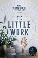 The Little Work: Magic to Transform Your Everyday Life