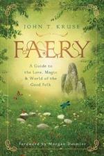 Faery: A Guide to the Lore, Magic and World of the Good Folk