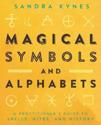 Magical Symbols and Alphabets: A Practitioner’s Guide to Spells, Rites, and History - Sandra Kynes - cover