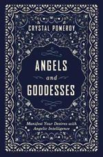 Angels and Goddesses: Manifest Your Desires with Angelic Intelligence