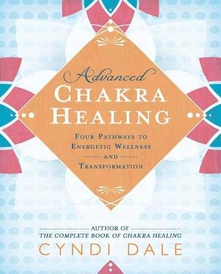 Advanced Chakra Healing: Four Pathways to Energetic Wellness and Transformation - Cyndi Dale - cover