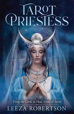 Tarot Priestess: Using the Cards to Heal, Grow & Serve - Leeza Robertson - cover