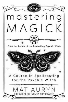 Mastering Magick: A Course in Spellcasting for the Psychic Witch - Mat Auryn,Silver RavenWolf - cover