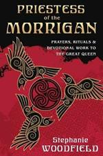 Priestess of The Morrigan: Prayers, Rituals and Devotional Work to the Great Queen