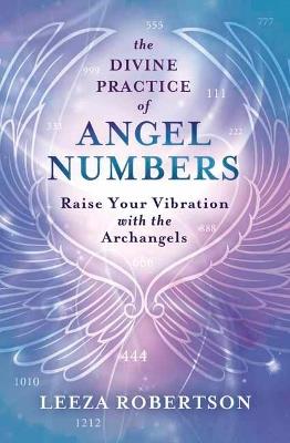 The Divine Practice of Angel Numbers: Raise Your Vibration with the Archangels - Leeza Robertson - cover