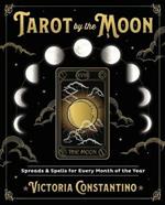 Tarot by the Moon: Spreads and Spells for Every Month of the Year