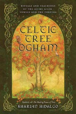 Celtic Tree Ogham: Rituals and Teachings of the Aicme Ailim Vowels and the Forfeda - Sharlyn Hidalgo - cover