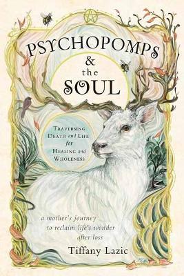 Psychopomps & the Soul: Traversing Death and Life for Healing and Wholeness - Tiffany Lazic - cover