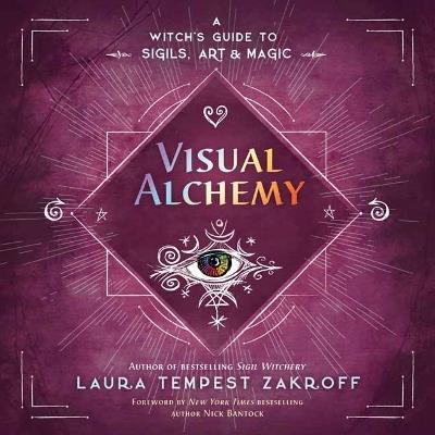 Visual Alchemy: A Witch's Guide to Sigils, Art & Magic - Laura Tempest Zakroff,Nick Bantock - cover