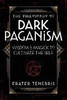 The Philosophy of Dark Paganism: Wisdom & Magick to Cultivate the Self