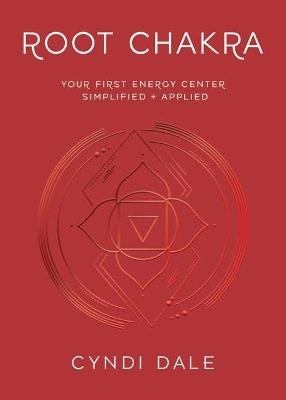 Root Chakra: Your First Energy Center Simplified and Applied - Cyndi Dale,Gina Nicole - cover