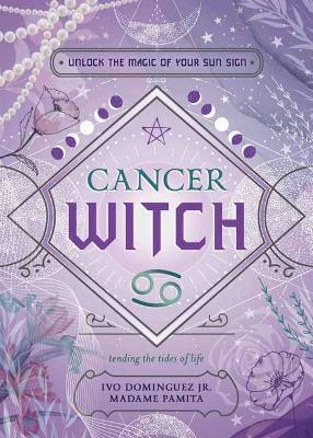 Cancer Witch: Unlock the Magic of Your Sun Sign - Ivo Dominguez,Madame Pamita - cover