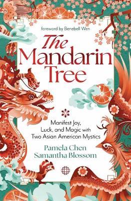 The Mandarin Tree: Manifest Joy, Luck, and Magic with Two Asian American Mystics - Pamela Chen,Samantha Blossom - cover