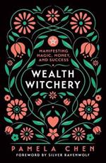 Wealth Witchery: Manifesting Magic, Money, and Success