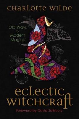 Eclectic Witchcraft: Old Ways for Modern Magick - Charlotte Wilde - cover