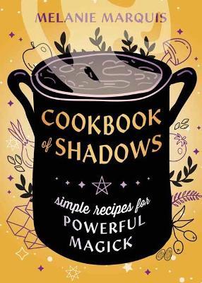 Cookbook of Shadows: Simple Recipes for Powerful Magick - Melanie Marquis - cover