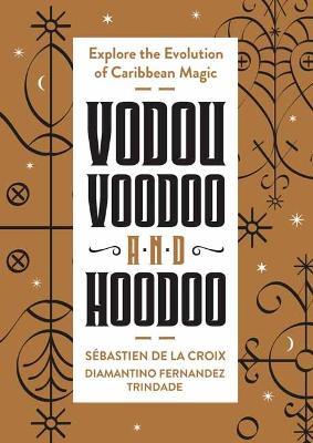 Vodou, Voodoo, and Hoodoo: Explore the Evolution of Caribbean Magic - Sébastien de la Croix,Diamantino Fernandez Trindade - cover