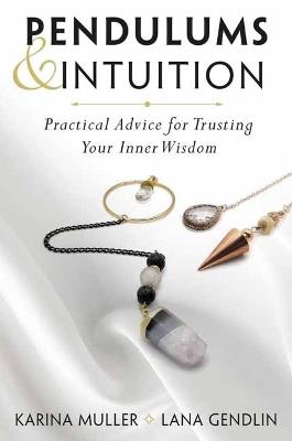Pendulums & Intuition: Practical Advice for Trusting Your Inner Wisdom - Lana Gendlin,Karina Muller - cover