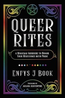 Queer Rites: A Magickal Grimoire to Honor Your Milestones with Pride - Enfys J. Book,Ariana Serpentine - cover