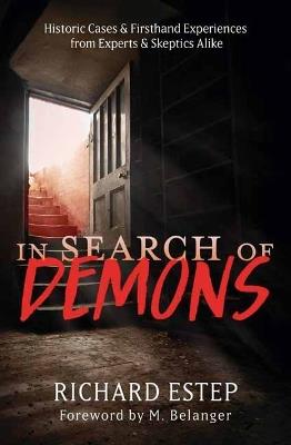 In Search of Demons: Historic Cases & Firsthand Experiences from Experts & Skeptics Alike - Richard Estep,M. Belanger - cover