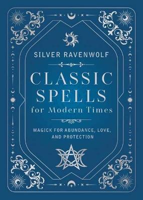 Classic Spells for Modern Times: Magic for Love, Protection, and Abundance - Silver RavenWolf - cover
