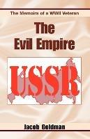 The Evil Empire 1917-1991: The Memoirs of a World War II Veteran