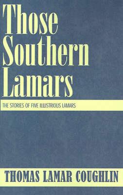 Those Southern Lamars: The Stories of Five Illustrious Lamars - Thomas Lamar Coughlin - cover