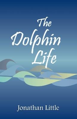 The Dolphin Life - Jonathan Little - cover