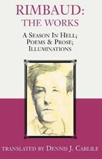 Rimbaud: The Works: A Season in Hell; Poems & Prose; Illuminations