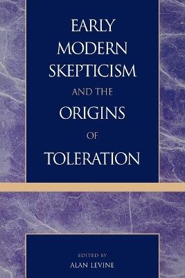 Early Modern Skepticism and the Origins of Toleration - Alan Levine - cover