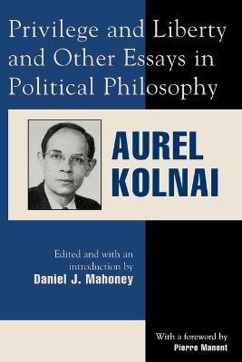 Privilege and Liberty and Other Essays in Political Philosophy - Aurel Kolnai - cover