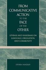 From Communicative Action to the Face of the Other: Levinas and Habermas on Language, Obligation, and Community