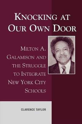 Knocking at Our Own Door: Milton A. Galamison and the Struggle to Integrate New York City Schools - Clarence Taylor - cover