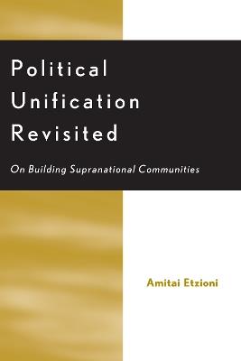 Political Unification Revisited: On Building Supranational Communities - Amitai Etzioni - cover