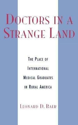 Doctors in a Strange Land: The Place of International Medical Graduates in Rural America - Leonard D. Baer - cover