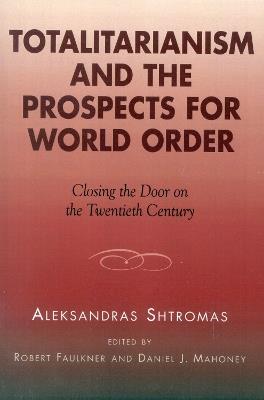 Totalitarianism and the Prospects for World Order: Closing the Door on the Twentieth Century - Aleksandras Shtromas - cover