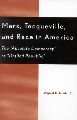 Marx, Tocqueville, and Race in America: The 'Absolute Democracy' or 'Defiled Republic' - August H. Nimtz - cover