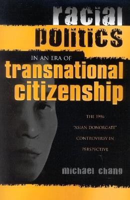 Racial Politics in an Era of Transnational Citizenship: The 1996 'Asian Donorgate' Controversy in Perspective - Michael Chang - cover