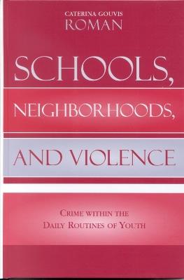 Schools, Neighborhoods, and Violence: Crime Within the Daily Routines of Youth - Caterina Gouvis Roman - cover
