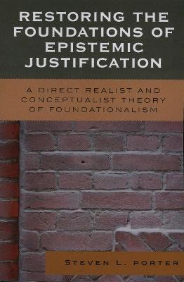 Restoring the Foundations of Epistemic Justification: A Direct Realist and Conceptualist Theory of Foundationalism - Steven Porter - cover