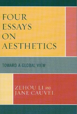 Four Essays on Aesthetics: Toward a Global Perspective - Zehou Li,Jane Cauvel - cover