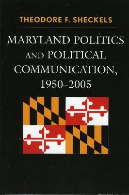 Maryland Politics and Political Communication, 1950-2005 - Theodore F. Sheckels - cover