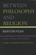 Between Philosophy and Religion, Vol. I: Spinoza, the Bible, and Modernity