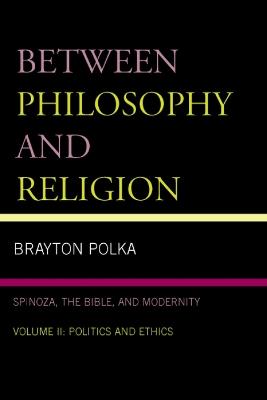 Between Philosophy and Religion, Vol. II: Spinoza, the Bible, and Modernity - Brayton Polka - cover