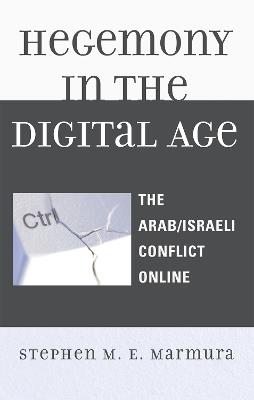 Hegemony in the Digital Age: The Arab/Israeli Conflict Online - Stephen M. E. Marmura - cover